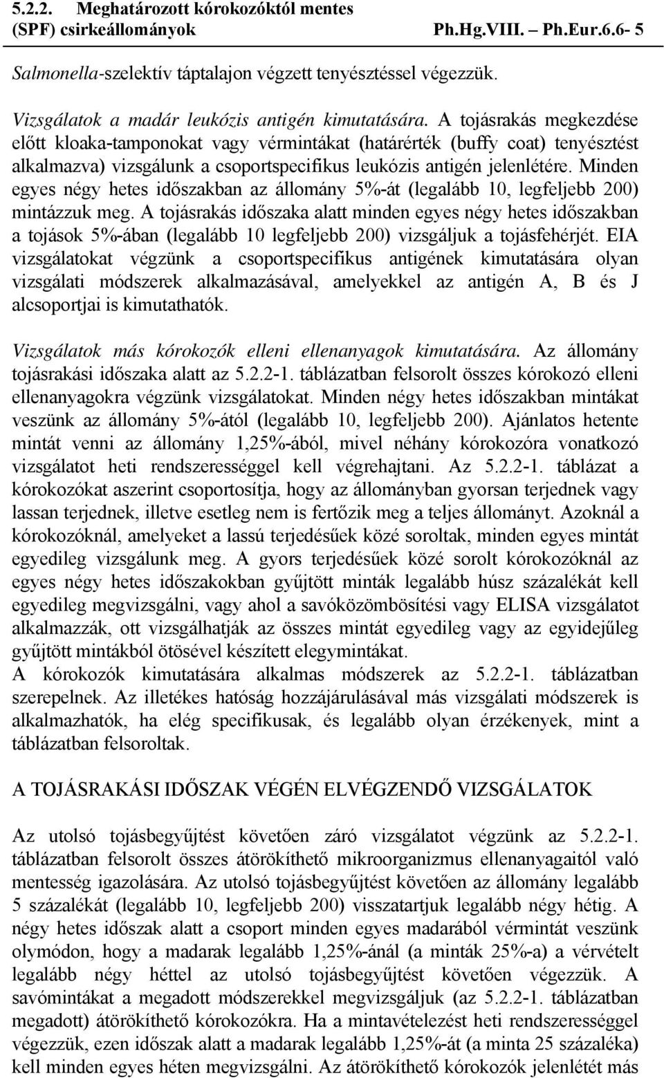 Minden egyes négy hetes időszakban az állomány 5%-át (legalább 10, legfeljebb 200) mintázzuk meg.