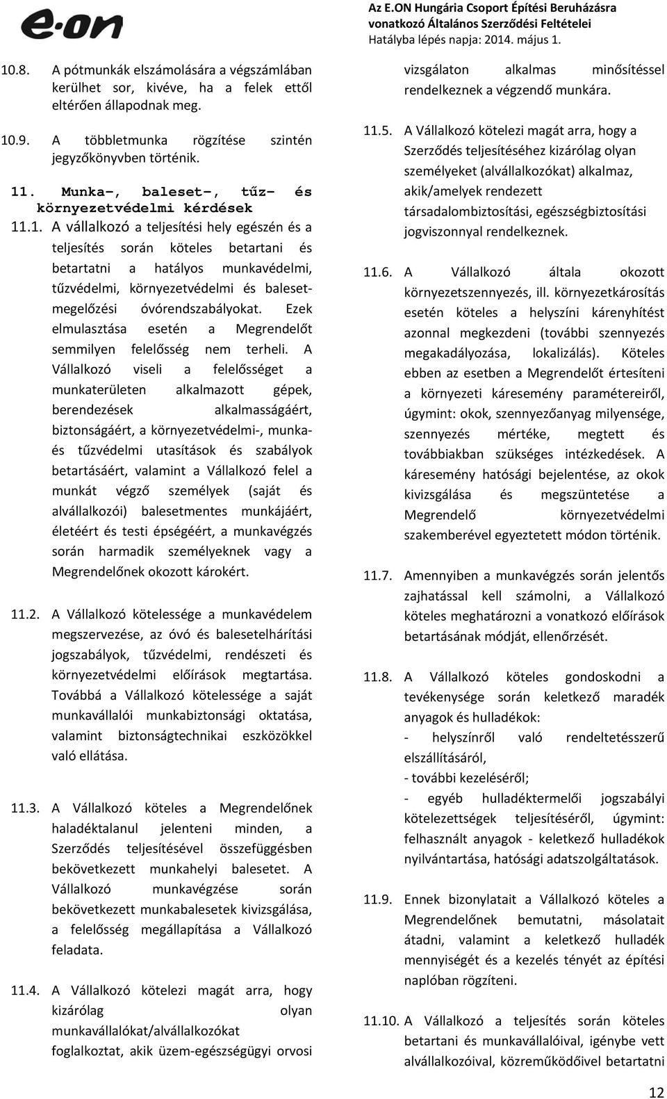 .1. A vállalkozó a teljesítési hely egészén és a teljesítés során köteles betartani és betartatni a hatályos munkavédelmi, tűzvédelmi, környezetvédelmi és balesetmegelőzési óvórendszabályokat.