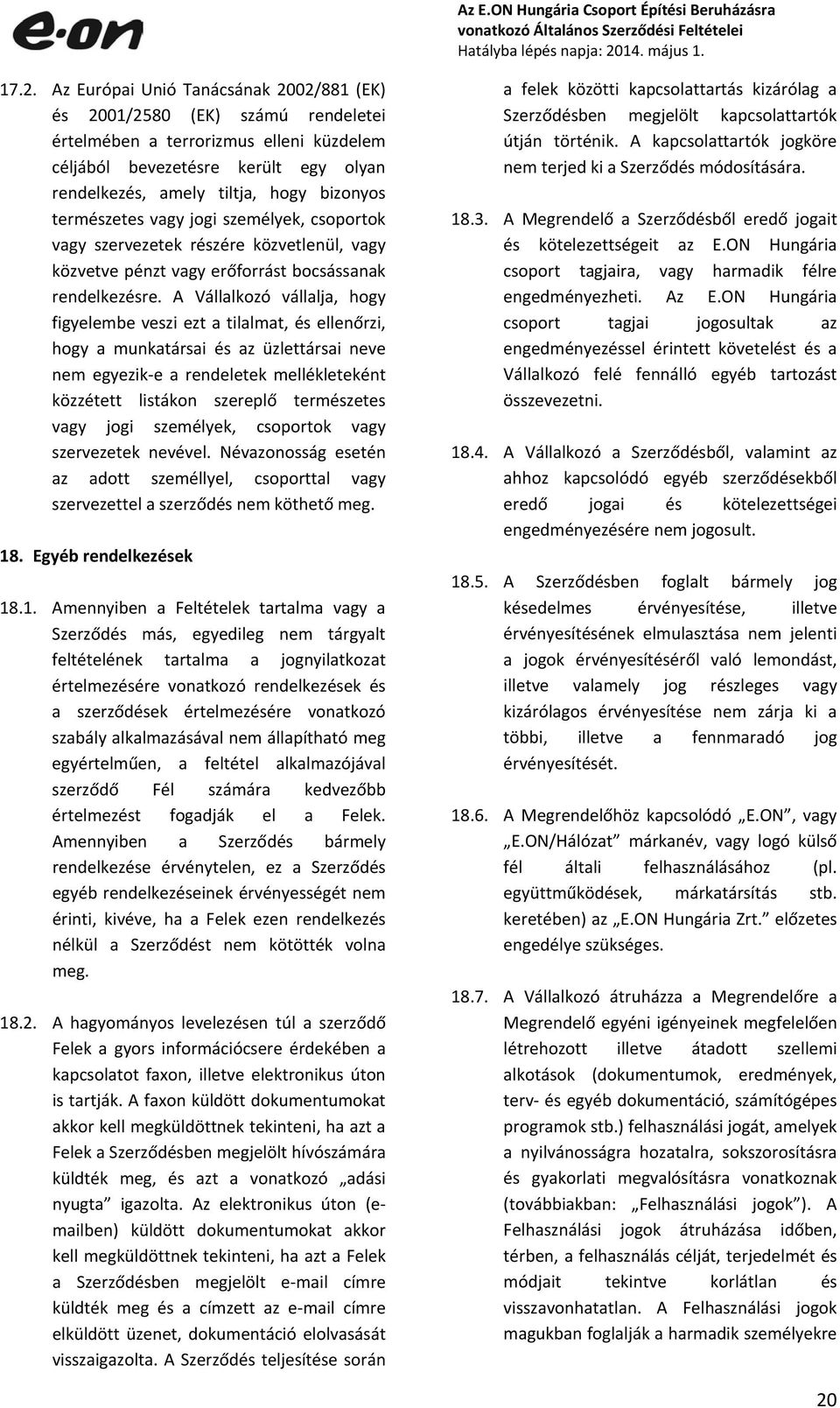 A Vállalkozó vállalja, hogy figyelembe veszi ezt a tilalmat, és ellenőrzi, hogy a munkatársai és az üzlettársai neve nem egyezik-e a rendeletek mellékleteként közzétett listákon szereplő természetes