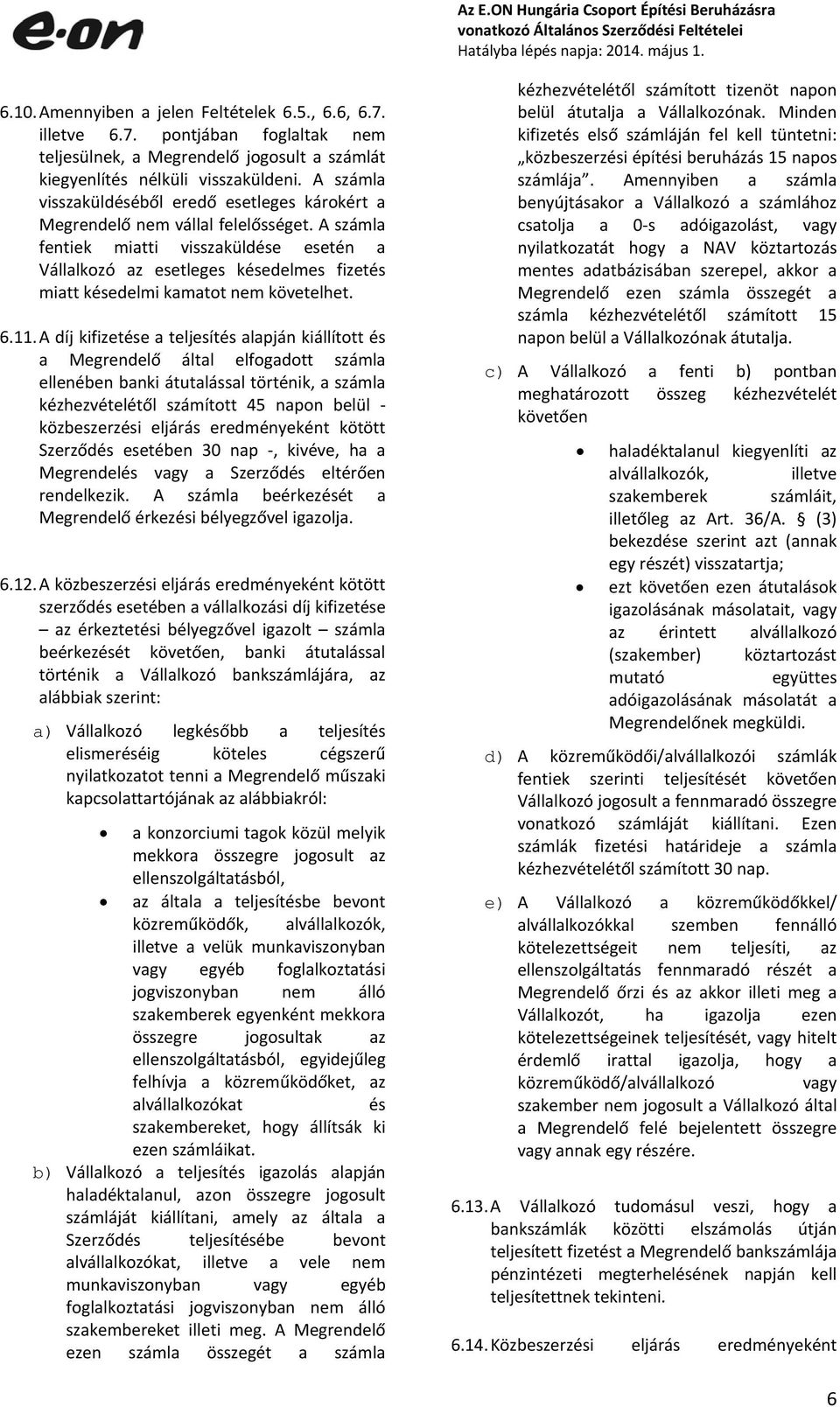 A számla fentiek miatti visszaküldése esetén a Vállalkozó az esetleges késedelmes fizetés miatt késedelmi kamatot nem követelhet. 6.11.