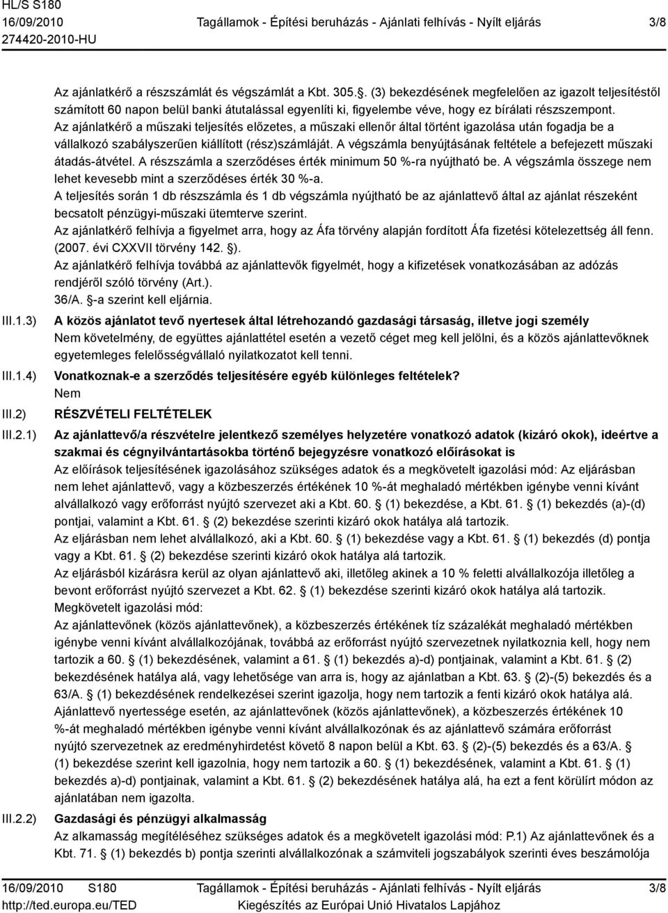 Az ajánlatkérő a műszaki teljesítés előzetes, a műszaki ellenőr által történt igazolása után fogadja be a vállalkozó szabályszerűen kiállított (rész)számláját.