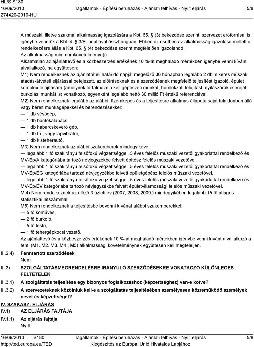 Az alkalmasság minimumkövetelménye(i) Alkalmatlan az ajánlattevő és a közbeszerzés értékének 10 %-át meghaladó mértékben igénybe venni kívánt alvállalkozó, ha együttesen: M1) rendelkeznek az