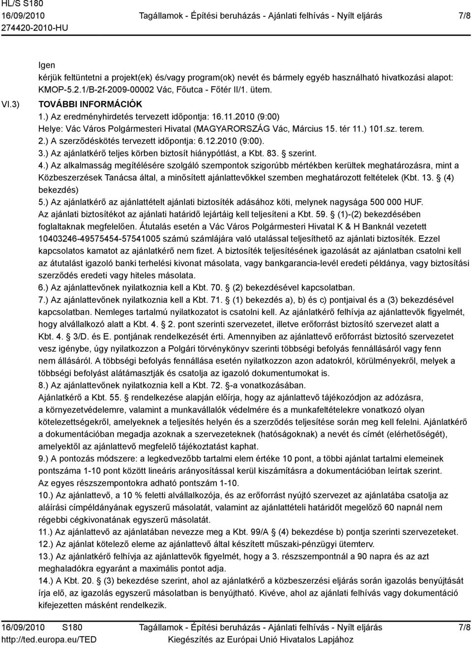 ) A szerződéskötés tervezett időpontja: 6.12.2010 (9:00). 3.) Az ajánlatkérő teljes körben biztosít hiánypótlást, a Kbt. 83. szerint. 4.