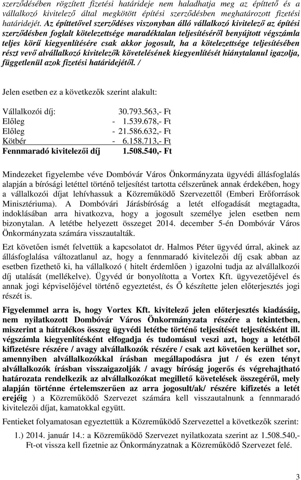 jogosult, ha a kötelezettsége teljesítésében részt vevő alvállalkozó kivitelezők követelésének kiegyenlítését hiánytalanul igazolja, függetlenül azok fizetési határidejétől.