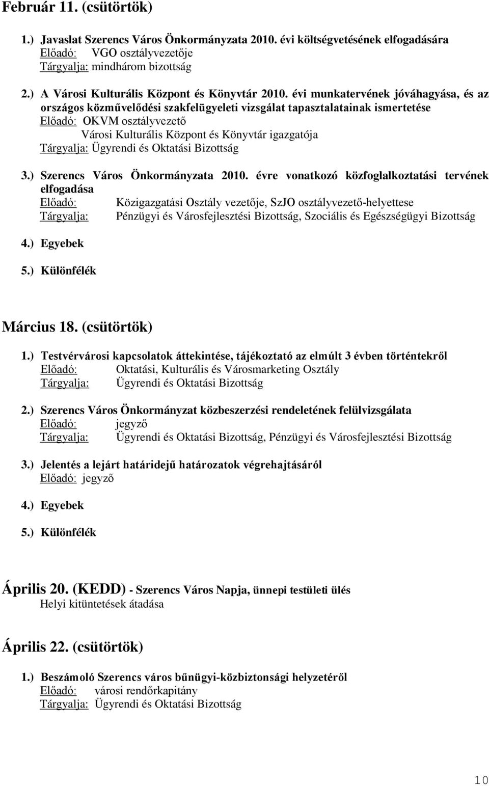 évi munkatervének jóváhagyása, és az országos közművelődési szakfelügyeleti vizsgálat tapasztalatainak ismertetése Előadó: OKVM osztályvezető Városi Kulturális Központ és Könyvtár igazgatója