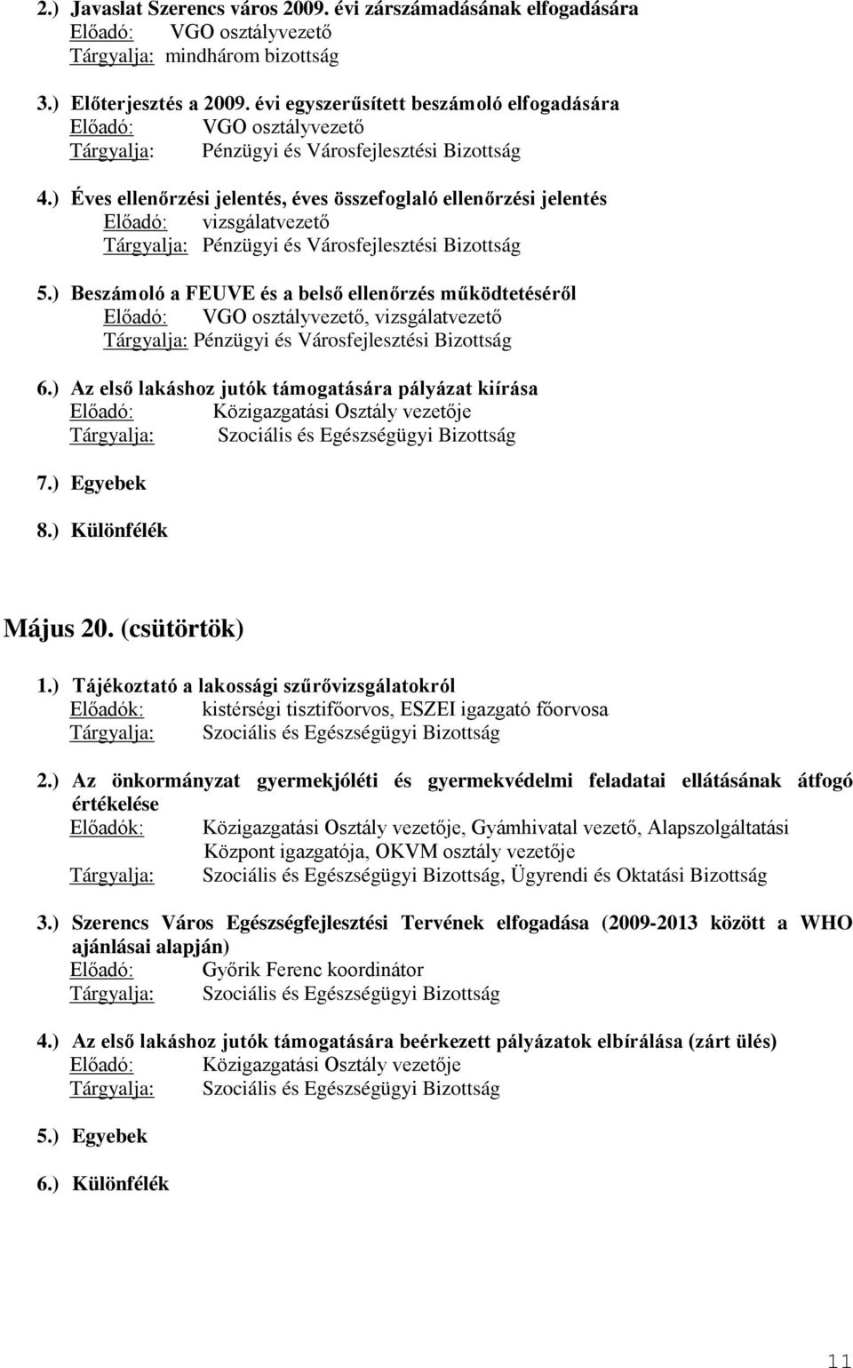 ) Éves ellenőrzési jelentés, éves összefoglaló ellenőrzési jelentés Előadó: vizsgálatvezető Tárgyalja: Pénzügyi és Városfejlesztési Bizottság 5.