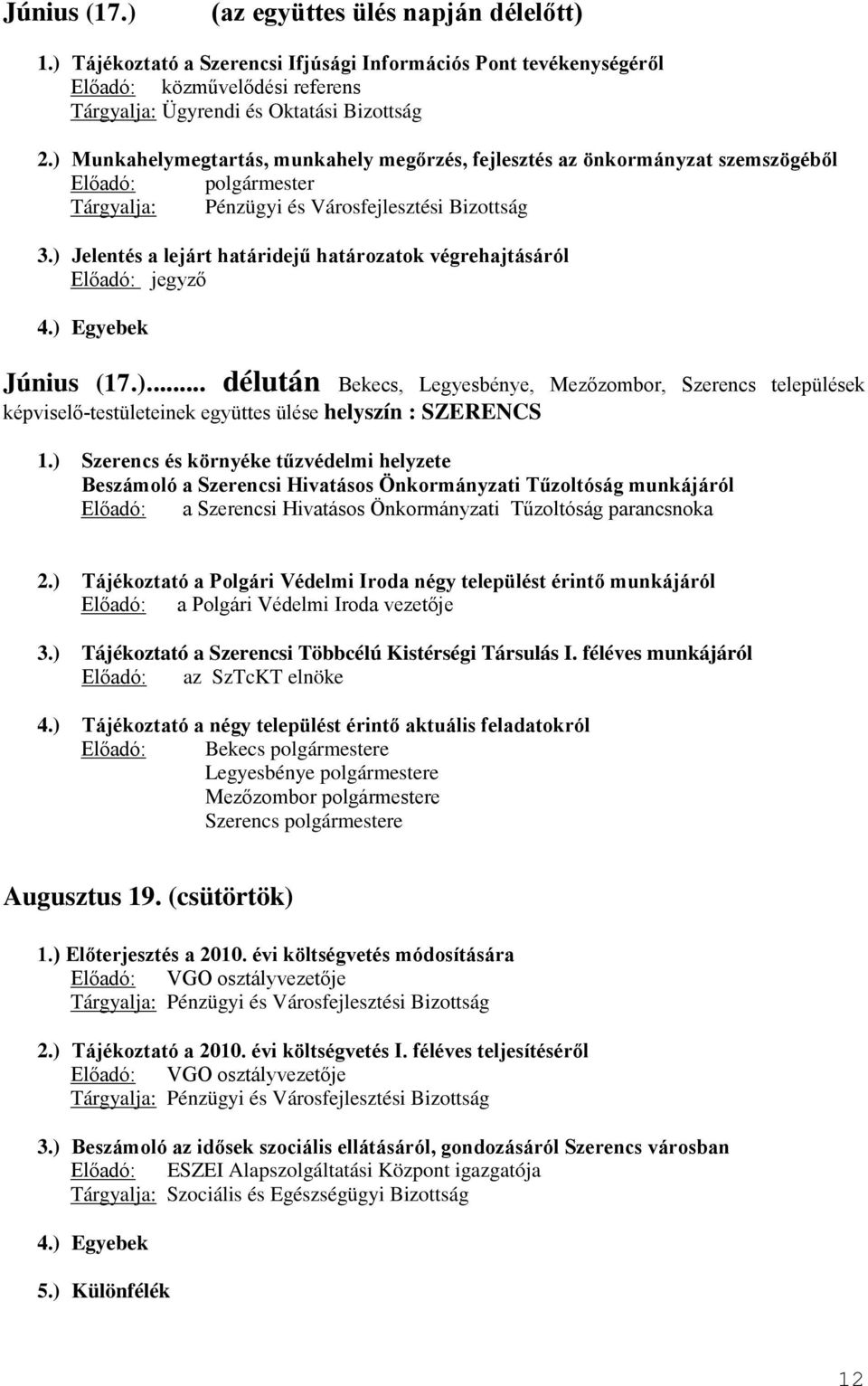 ) Jelentés a lejárt határidejű határozatok végrehajtásáról Előadó: jegyző 4.) Egyebek Június (17.)... délután Bekecs, Legyesbénye, Mezőzombor, Szerencs települések képviselő-testületeinek együttes ülése helyszín : SZERENCS 1.