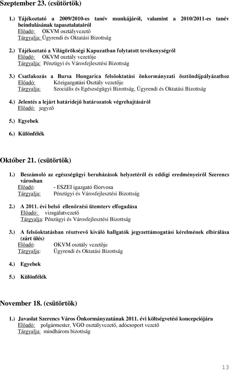 ) Tájékoztató a Világörökségi Kapuzatban folytatott tevékenységről Előadó: OKVM osztály vezetője Tárgyalja: Pénzügyi és Városfejlesztési Bizottság 3.