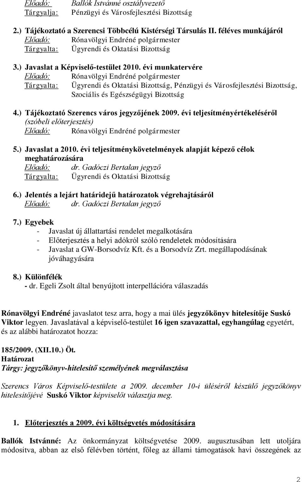 évi munkatervére Előadó: Rónavölgyi Endréné polgármester Tárgyalta: Ügyrendi és Oktatási Bizottság, Pénzügyi és Városfejlesztési Bizottság, Szociális és Egészségügyi Bizottság 4.