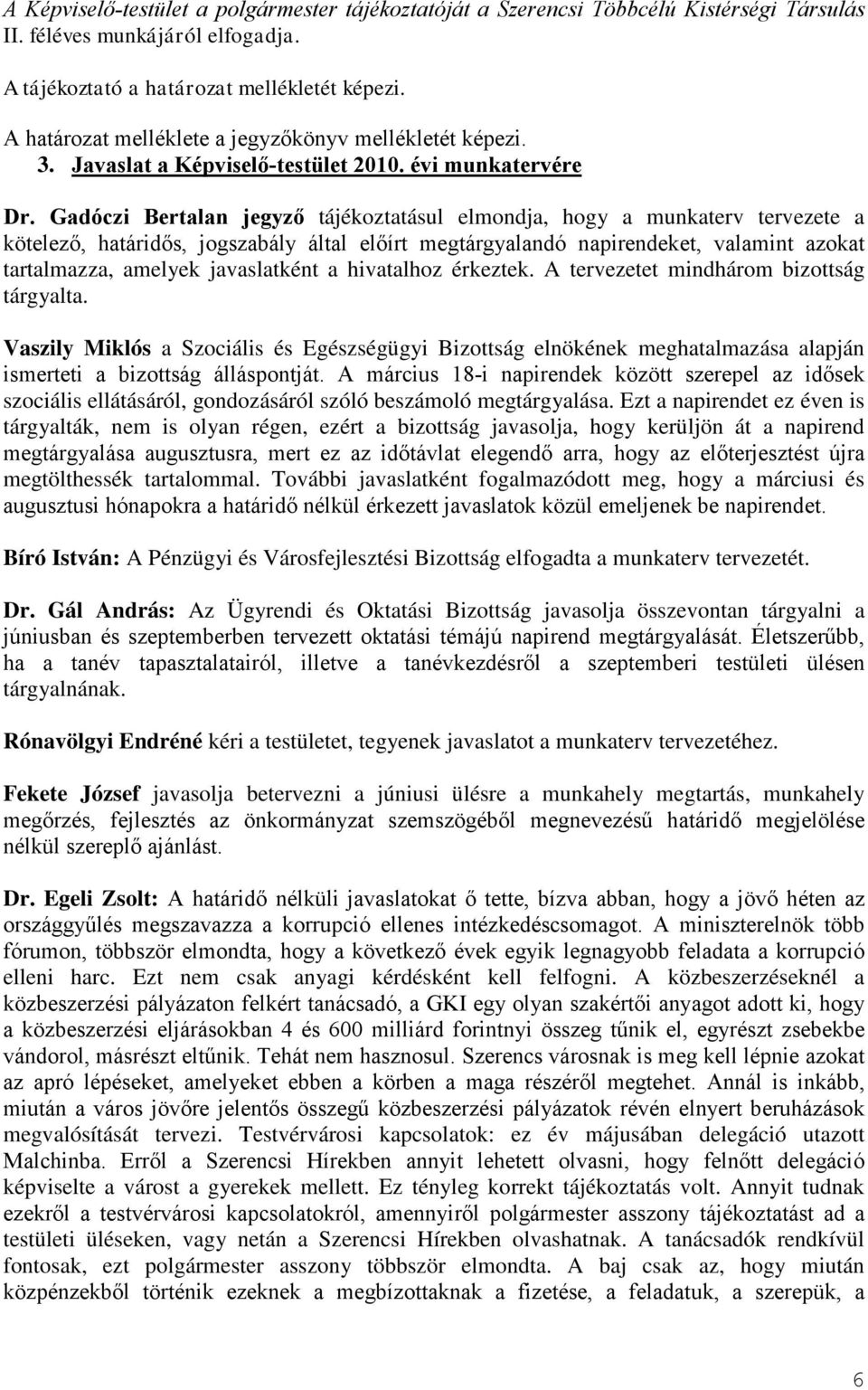 Gadóczi Bertalan jegyző tájékoztatásul elmondja, hogy a munkaterv tervezete a kötelező, határidős, jogszabály által előírt megtárgyalandó napirendeket, valamint azokat tartalmazza, amelyek