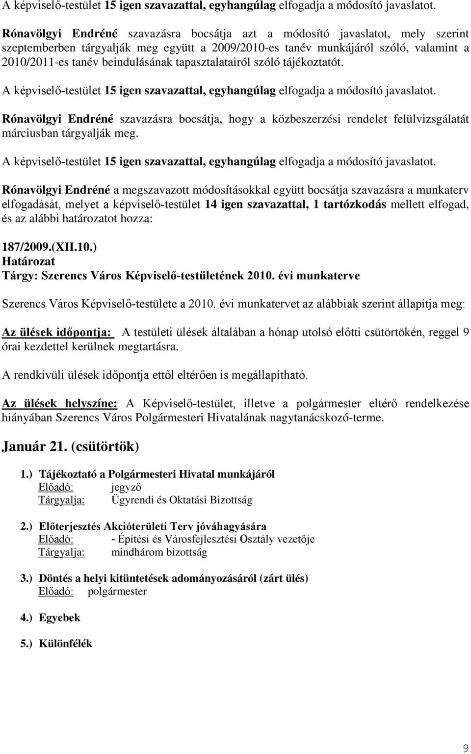 tapasztalatairól szóló tájékoztatót.  Rónavölgyi Endréné szavazásra bocsátja, hogy a közbeszerzési rendelet felülvizsgálatát márciusban tárgyalják meg.