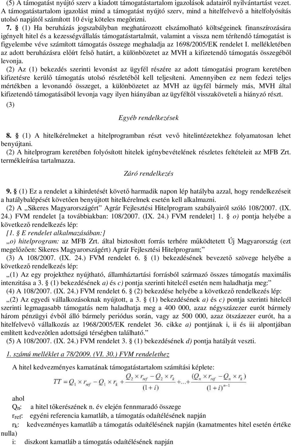 (1) Ha beruházás jogszabályban meghatározott elszámolható költségeinek finanszírozására igényelt hitel és a kezességvállalás támogatástartalmát, valamint a vissza nem térítendő támogatást is