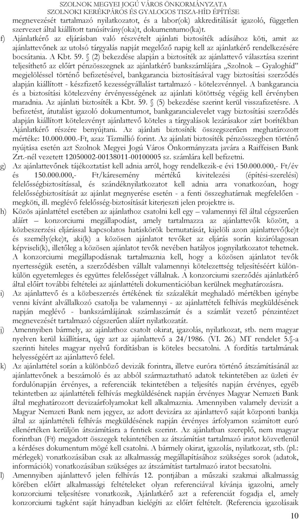 59. (2) bekezdése alapján a biztosíték az ajánlattevı választása szerint teljesíthetı az elıírt pénzösszegnek az ajánlatkérı bankszámlájára Szolnok Gyaloghíd megjelöléssel történı befizetésével,