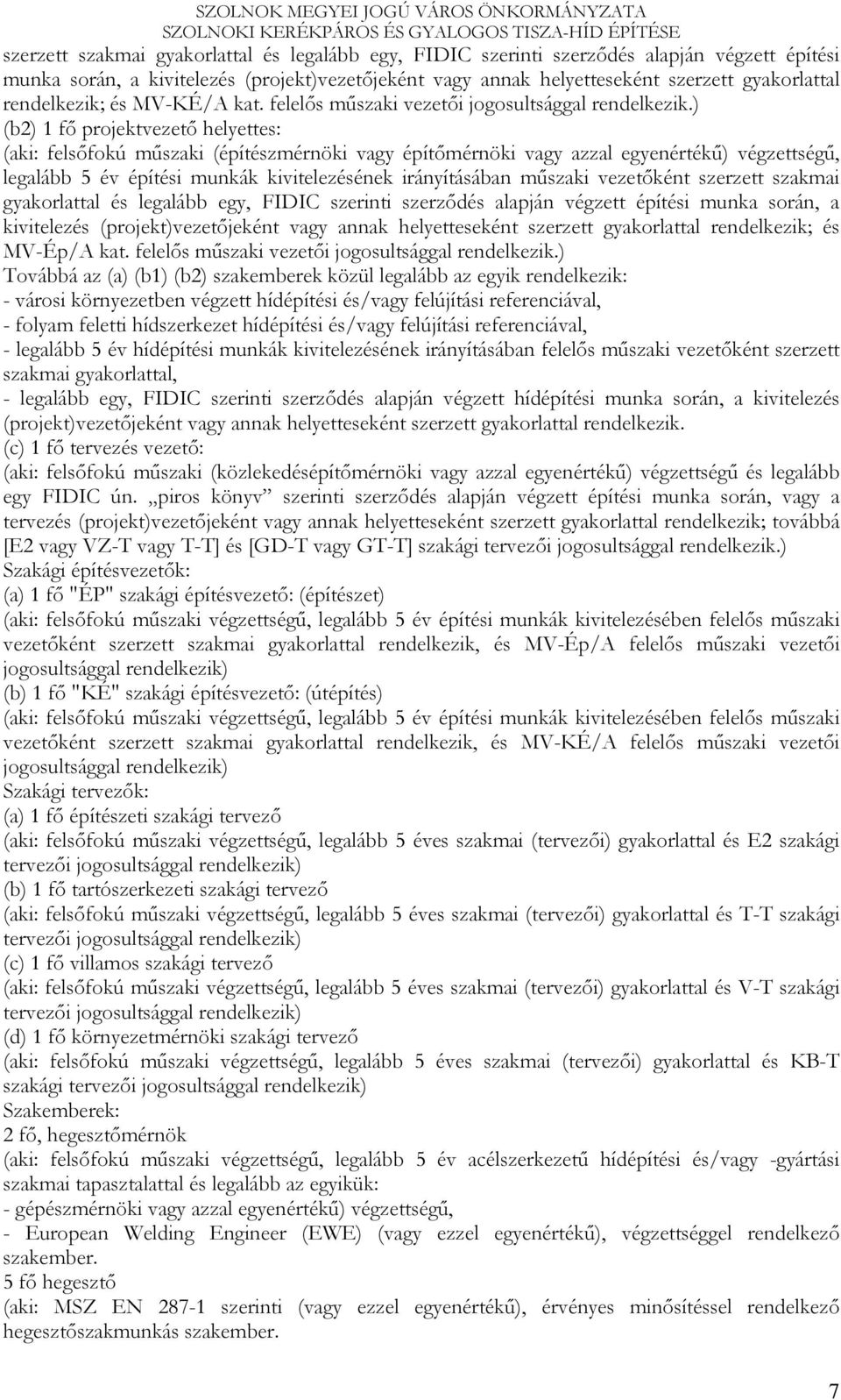 ) (b2) 1 fı projektvezetı helyettes: (aki: felsıfokú mőszaki (építészmérnöki vagy építımérnöki vagy azzal egyenértékő) végzettségő, legalább 5 év építési munkák kivitelezésének irányításában mőszaki