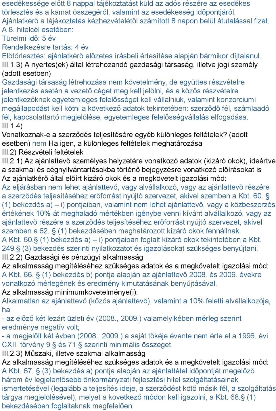 hitelcél esetében: Türelmi idő: 5 év Rendelkezésre tartás: 4 év Előtörlesztés: ajánlatkérő előzetes írásbeli értesítése alapján bármikor díjtalanul. III.1.