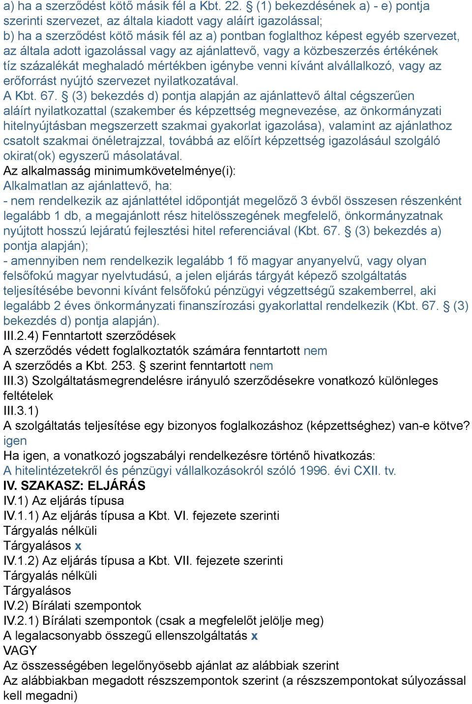 igazolással vagy az ajánlattevő, vagy a közbeszerzés értékének tíz százalékát meghaladó mértékben igénybe venni kívánt alvállalkozó, vagy az erőforrást nyújtó szervezet nyilatkozatával. A Kbt. 67.