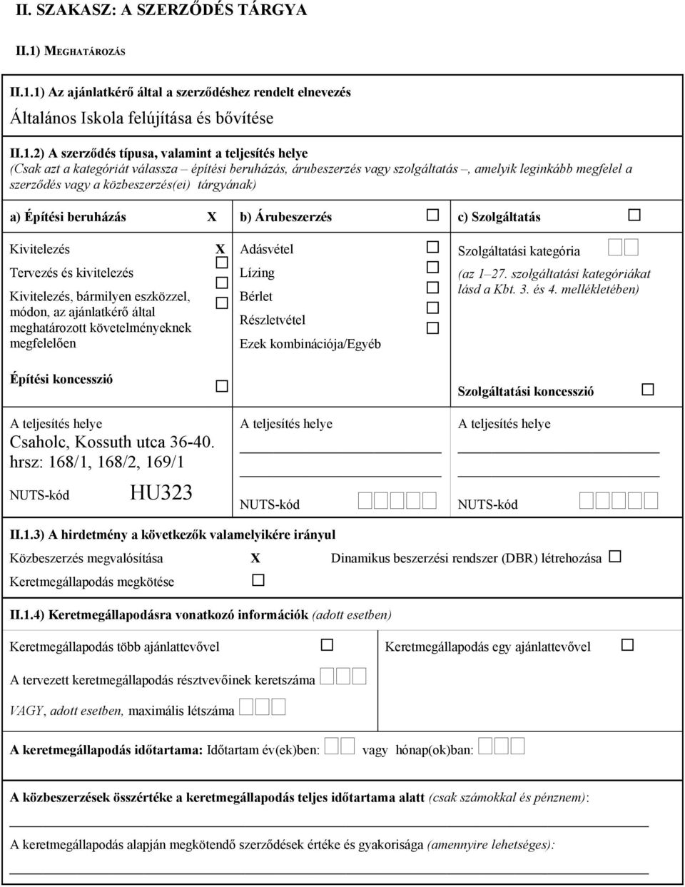 1) Az ajánlatkérő által a szerződéshez rendelt elnevezés Általános Iskola felújítása és bővítése II.1.2) A szerződés típusa, valamint a teljesítés helye (Csak azt a kategóriát válassza építési