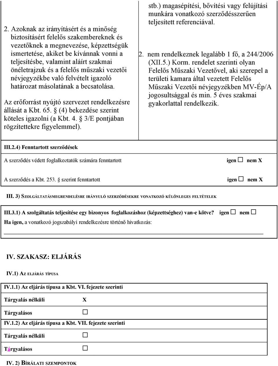 (4) bekezdése szerint köteles igazolni (a Kbt. 4. 3/E pontjában rögzítettekre figyelemmel). stb.) magasépítési, bővítési vagy felújítási munkára vonatkozó szerződésszerűen teljesített referenciával.