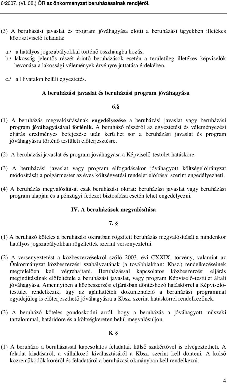 A beruházási javaslat és beruházási program jóváhagyása 6. (1) A beruházás megvalósításának engedélyezése a beruházási javaslat vagy beruházási program jóváhagyásával történik.