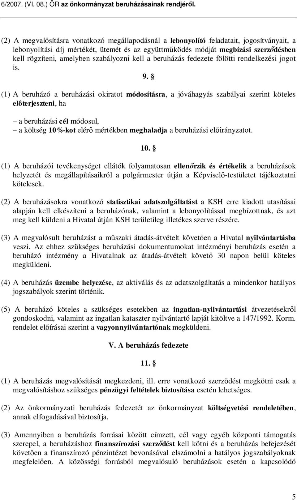 (1) A beruházó a beruházási okiratot módosításra, a jóváhagyás szabályai szerint köteles elôterjeszteni, ha a beruházási cél módosul, a költség 10%-kot elér mértékben meghaladja a beruházási el