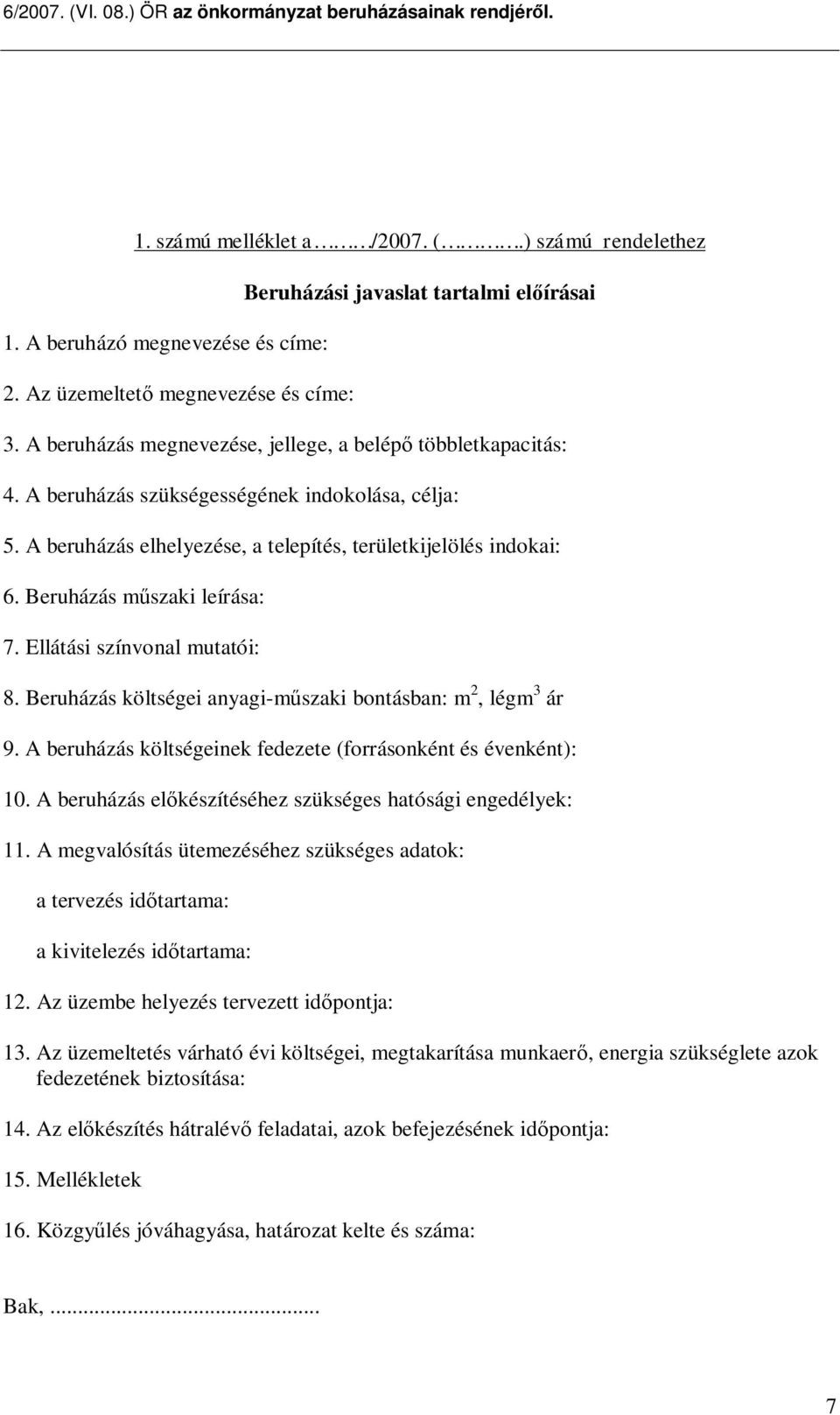 Beruházás m szaki leírása: 7. Ellátási színvonal mutatói: 8. Beruházás költségei anyagi-m szaki bontásban: m 2, légm 3 ár 9. A beruházás költségeinek fedezete (forrásonként és évenként): 10.