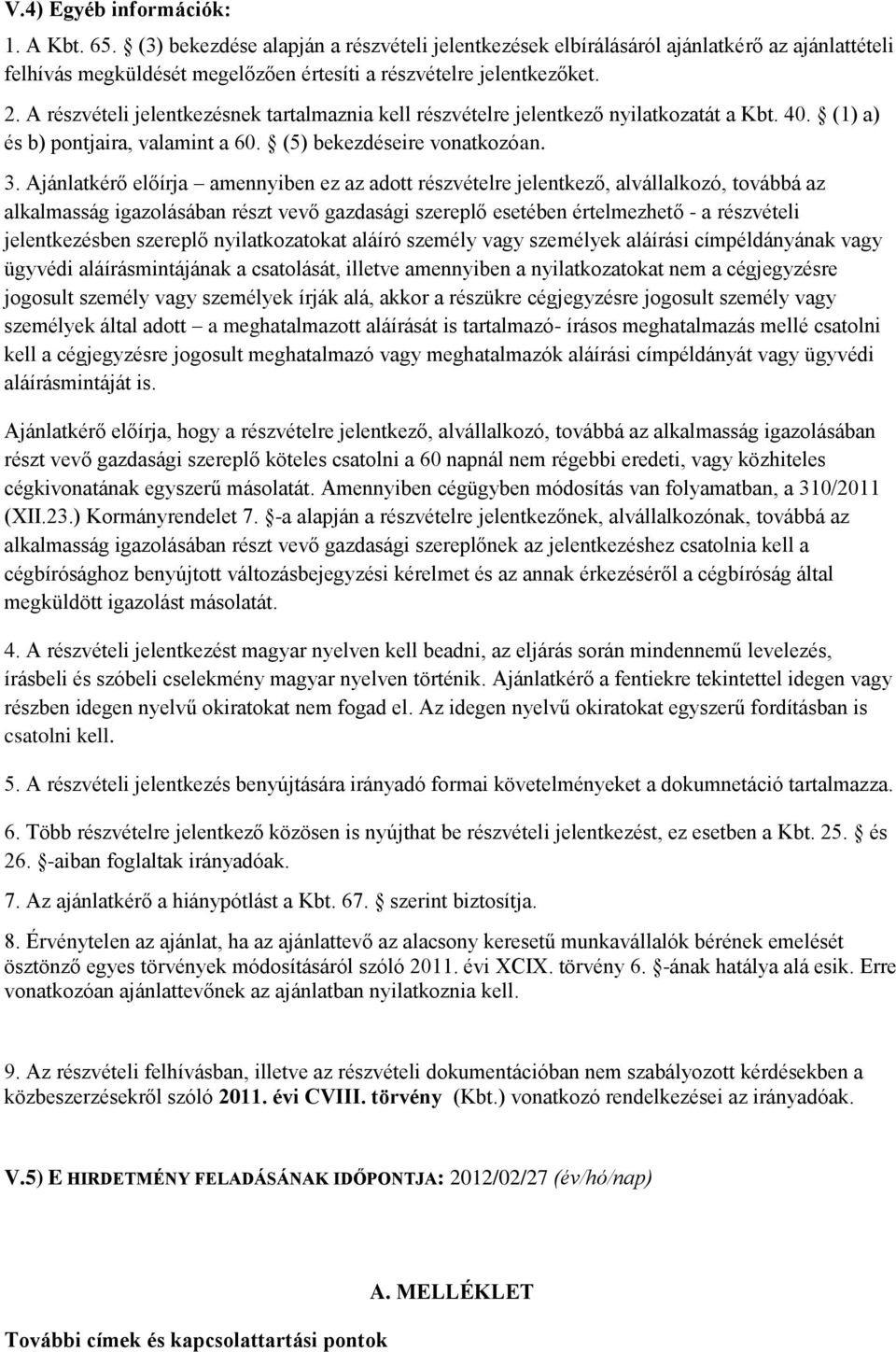 Ajánlatkérő előírja amennyiben ez az adott részvételre jelentkező, alvállalkozó, továbbá az alkalmasság igazolásában részt vevő gazdasági szereplő esetében értelmezhető - a részvételi jelentkezésben