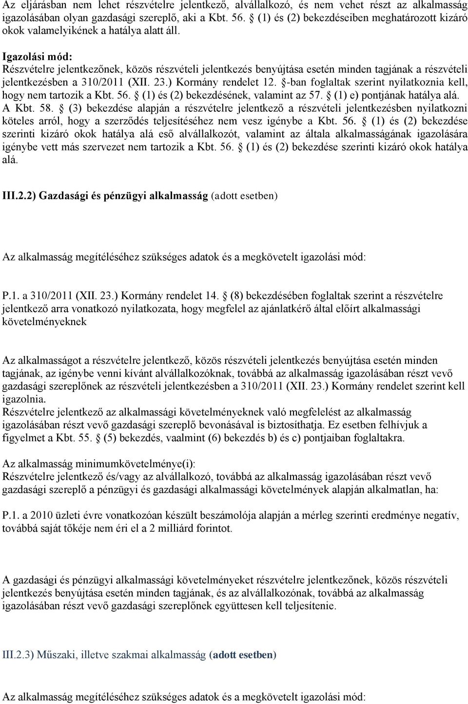 Igazolási mód: Részvételre jelentkezőnek, közös részvételi jelentkezés benyújtása esetén minden tagjának a részvételi jelentkezésben a 310/2011 (XII. 23.) Kormány rendelet 12.