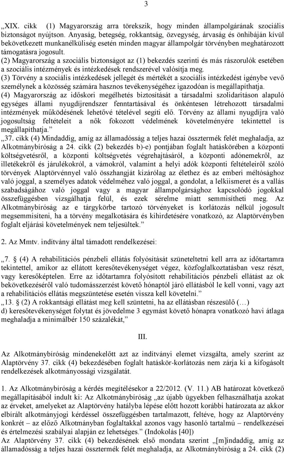 (2) Magyarország a szociális biztonságot az (1) bekezdés szerinti és más rászorulók esetében a szociális intézmények és intézkedések rendszerével valósítja meg.