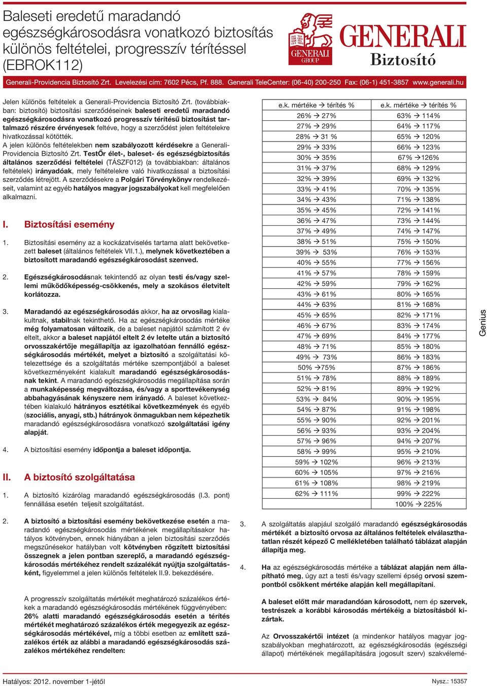 jelen feltételekre hivatkozással kötötték. A jelen különös feltételekben nem szabályozott kérdésekre a Generali- Providencia Biztosító Zrt.