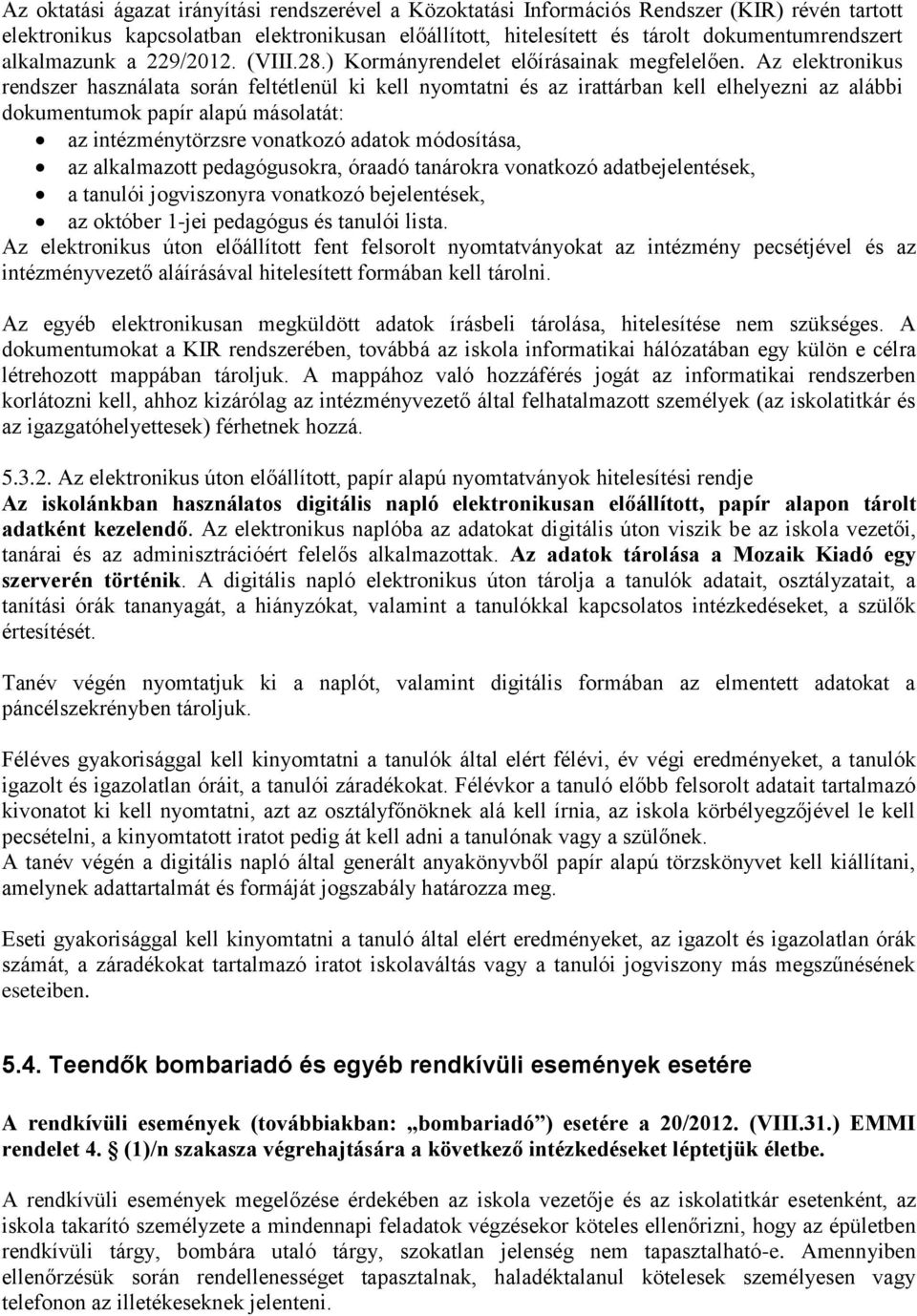 Az elektronikus rendszer használata során feltétlenül ki kell nyomtatni és az irattárban kell elhelyezni az alábbi dokumentumok papír alapú másolatát: az intézménytörzsre vonatkozó adatok módosítása,