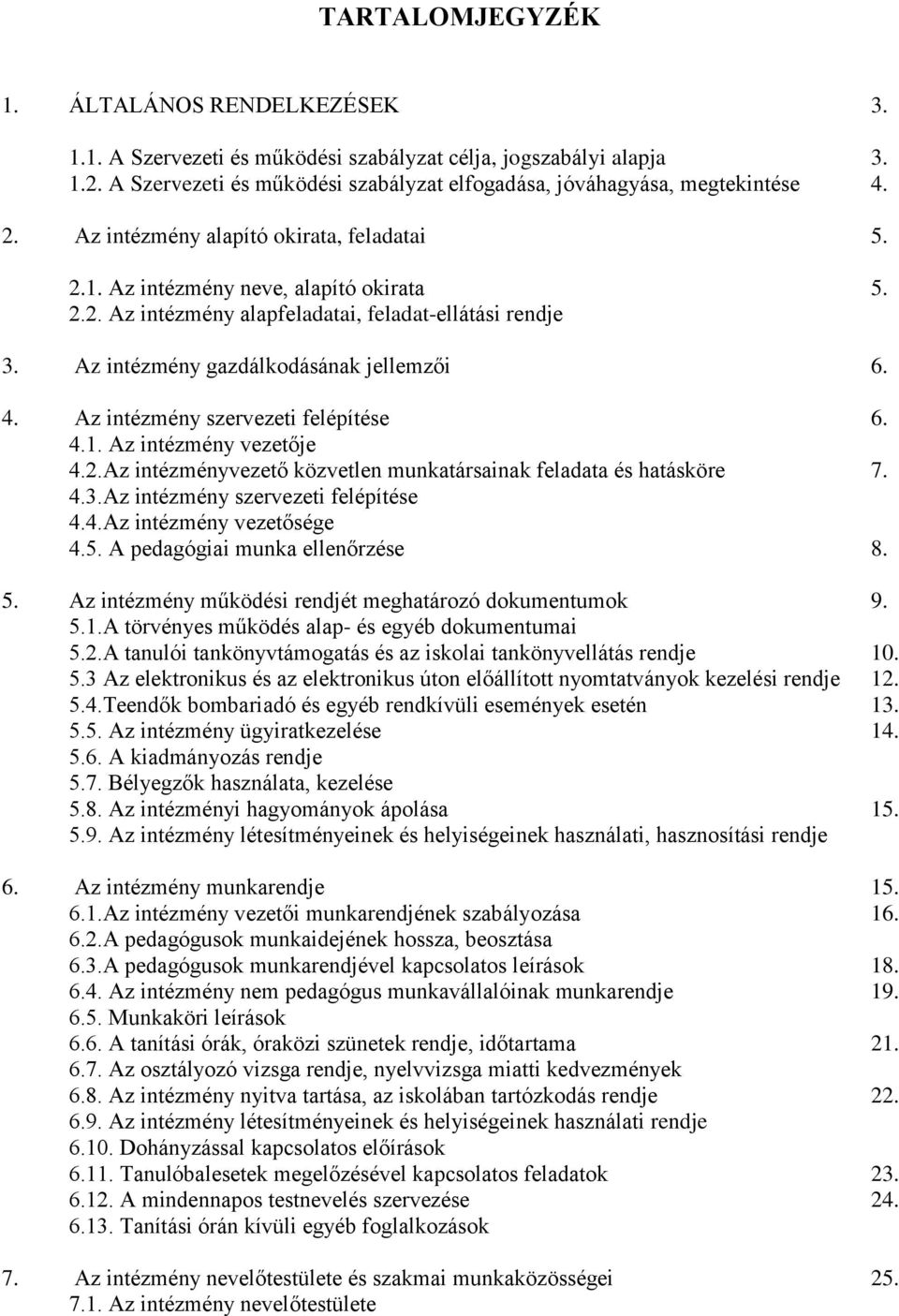 Az intézmény szervezeti felépítése 6. 4.1. Az intézmény vezetője 4.2.Az intézményvezető közvetlen munkatársainak feladata és hatásköre 7. 4.3.Az intézmény szervezeti felépítése 4.4.Az intézmény vezetősége 4.