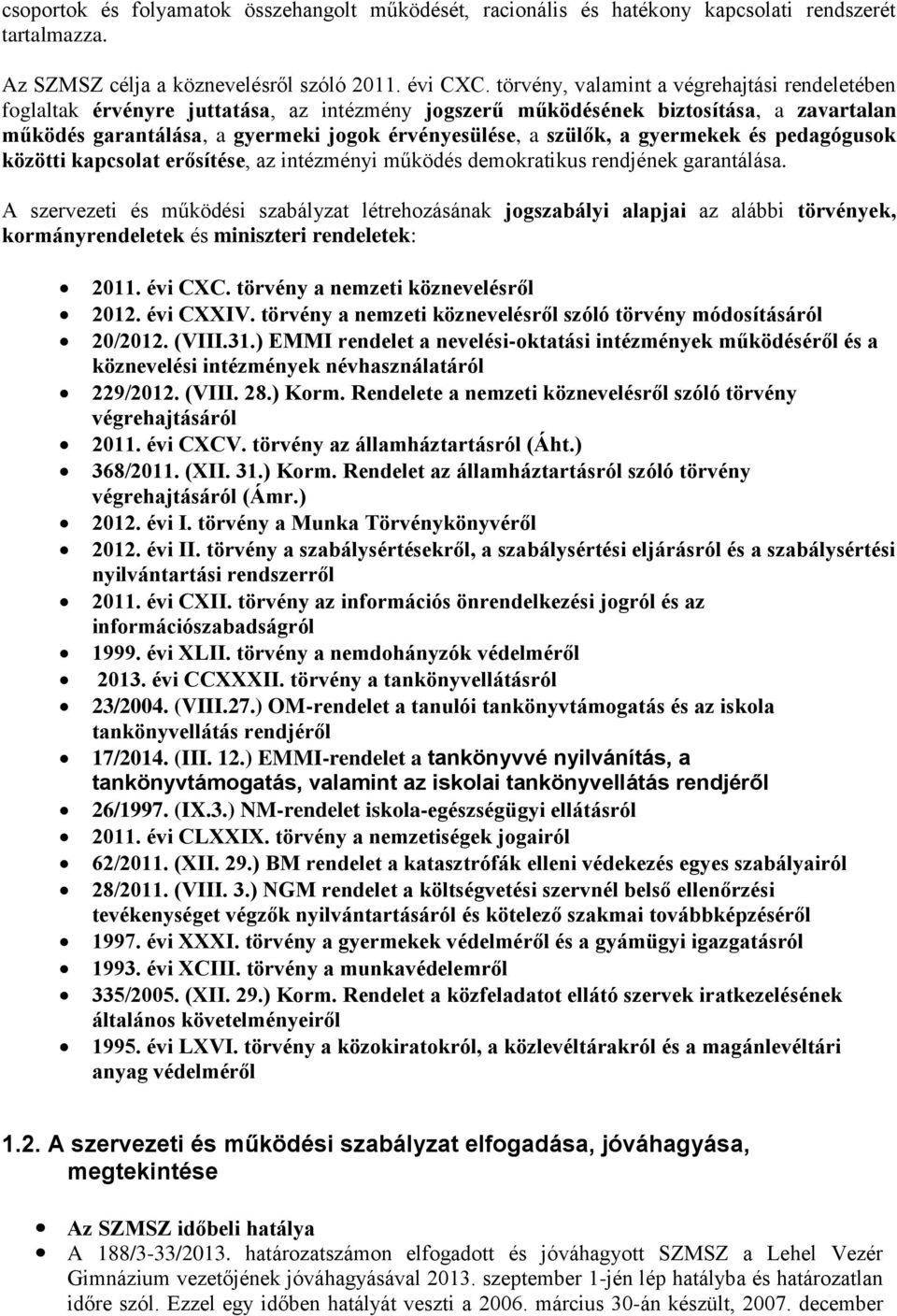 a gyermekek és pedagógusok közötti kapcsolat erősítése, az intézményi működés demokratikus rendjének garantálása.