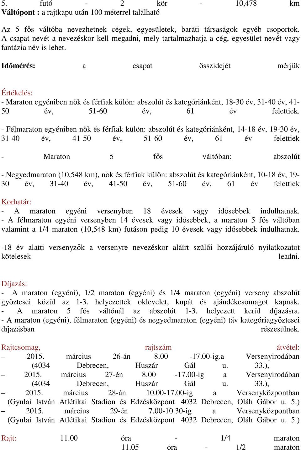 Időmérés: a csapat összidejét mérjük Értékelés: - Maraton egyéniben nők és férfiak külön: abszolút és kategóriánként, 18-30 év, 31-40 év, 41-50 év, 51-60 év, 61 év felettiek.