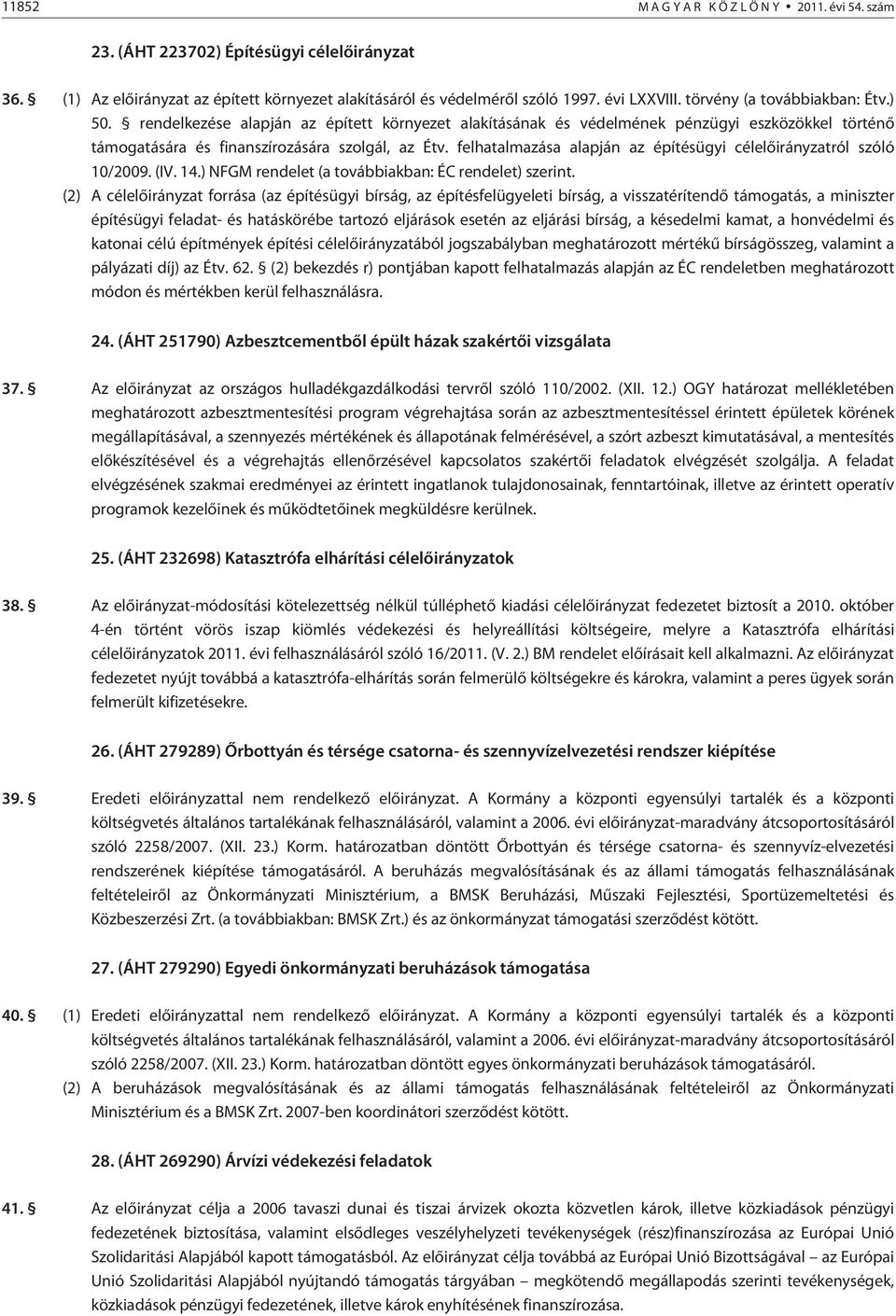 felhatalmazása alapján az építésügyi célelõirányzatról szóló 10/2009. (IV. 14.) NFGM rendelet (a továbbiakban: ÉC rendelet) szerint.