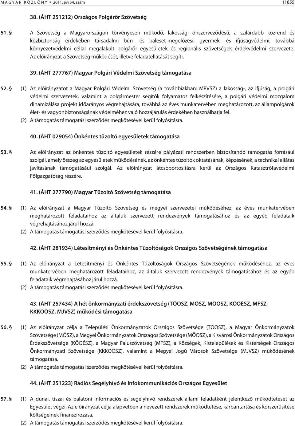 környezetvédelmi céllal megalakult polgárõr egyesületek és regionális szövetségek érdekvédelmi szervezete. Az elõirányzat a Szövetség mûködését, illetve feladatellátását segíti. 39.