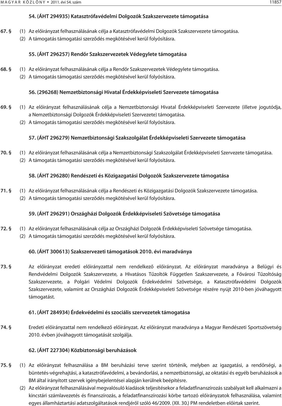 (1) Az elõirányzat felhasználásának célja a Rendõr Szakszervezetek Védegylete támogatása. 56. (296268) Nemzetbiztonsági Hivatal Érdekképviseleti Szervezete támogatása 69.