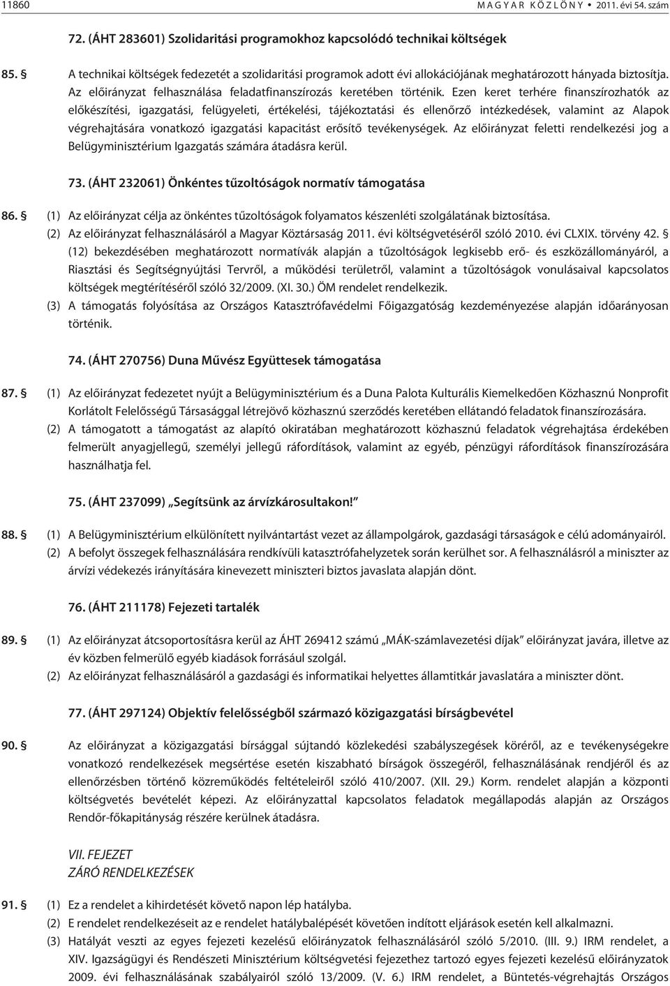 Ezen keret terhére finanszírozhatók az elõkészítési, igazgatási, felügyeleti, értékelési, tájékoztatási és ellenõrzõ intézkedések, valamint az Alapok végrehajtására vonatkozó igazgatási kapacitást