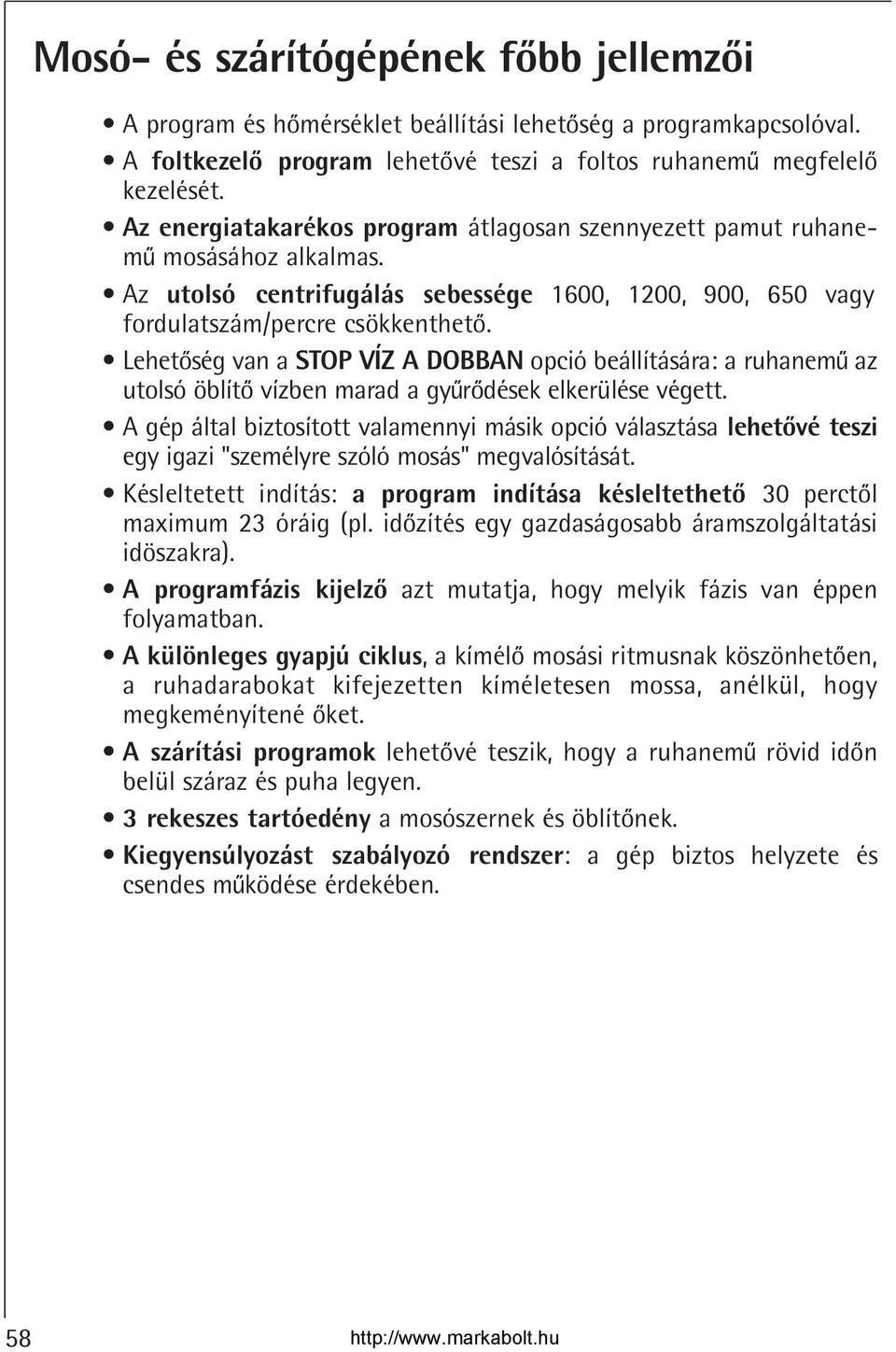 Lehetoség van a STOP VÍZ A DOBBAN opció beállítására: a ruhanemu az utolsó öblíto vízben marad a gyurodések elkerülése végett.