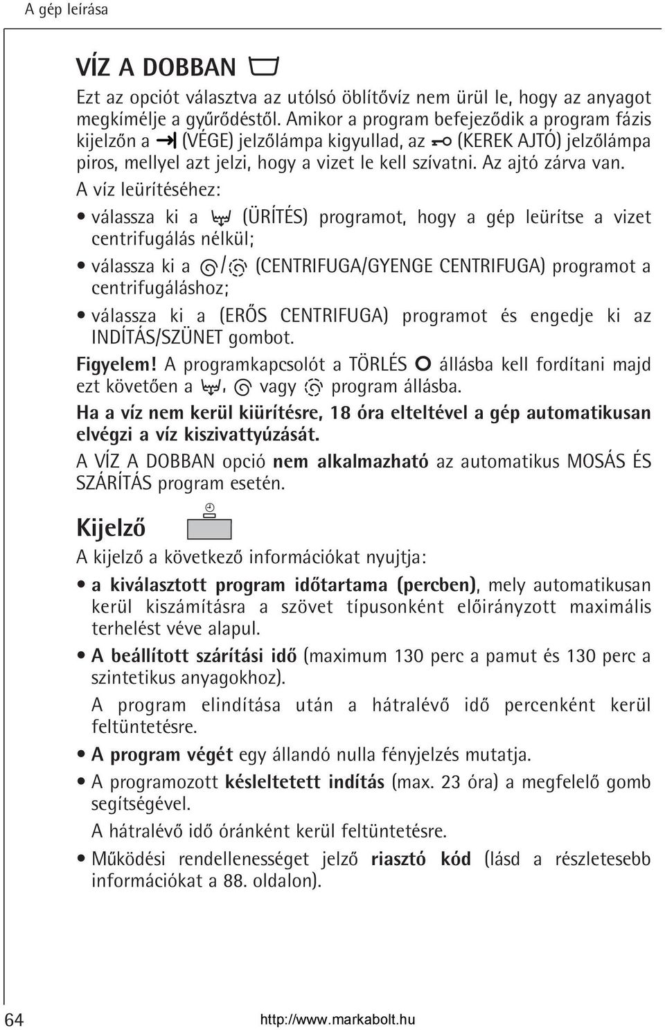 A víz leürítéséhez: válassza ki a (ÜRÍTÉS) programot, hogy a gép leürítse a vizet centrifugálás nélkül; válassza ki a / (CENTRIFUGA/GYENGE CENTRIFUGA) programot a centrifugáláshoz; válassza ki a