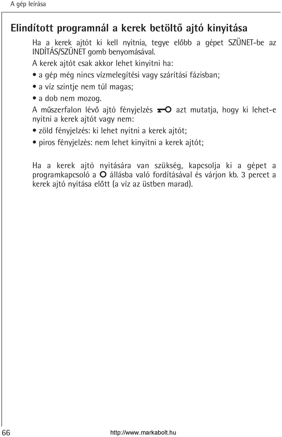 A muszerfalon lévo ajtó fényjelzés azt mutatja, hogy ki lehet-e nyitni a kerek ajtót vagy nem: zöld fényjelzés: ki lehet nyitni a kerek ajtót; piros fényjelzés: nem lehet