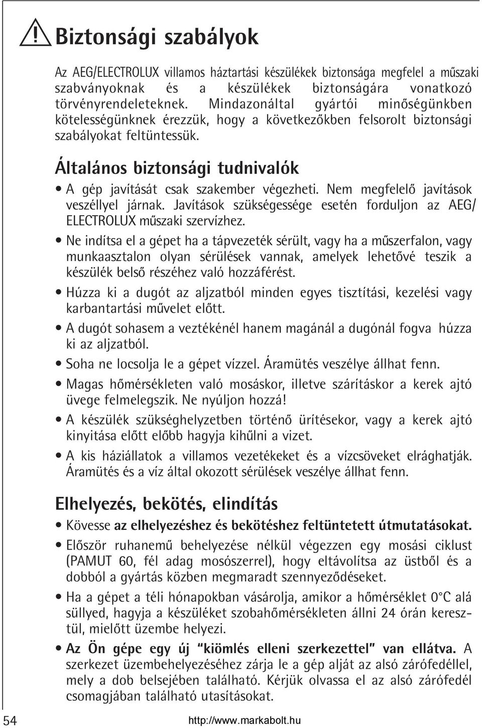 Általános biztonsági tudnivalók A gép javítását csak szakember végezheti. Nem megfelelo javítások veszéllyel járnak. Javítások szükségessége esetén forduljon az AEG/ ELECTROLUX muszaki szervízhez.