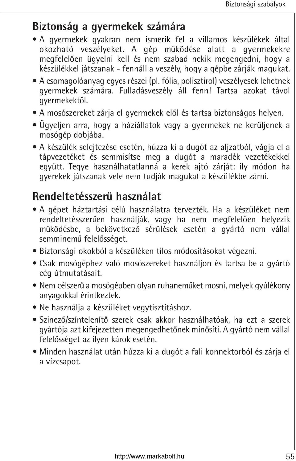 A csomagolóanyag egyes részei (pl. fólia, polisztirol) veszélyesek lehetnek gyermekek számára. Fulladásveszély áll fenn! Tartsa azokat távol gyermekektol.