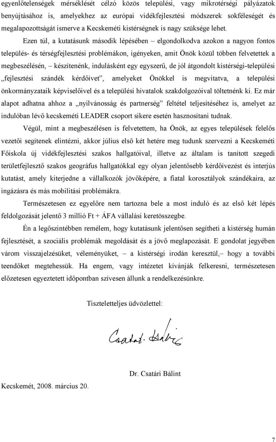 Ezen túl, a kutatásunk második lépésében elgondolkodva azokon a nagyon fontos település- és térségfejlesztési problémákon, igényeken, amit Önök közül többen felvetettek a megbeszélésén, készítenénk,