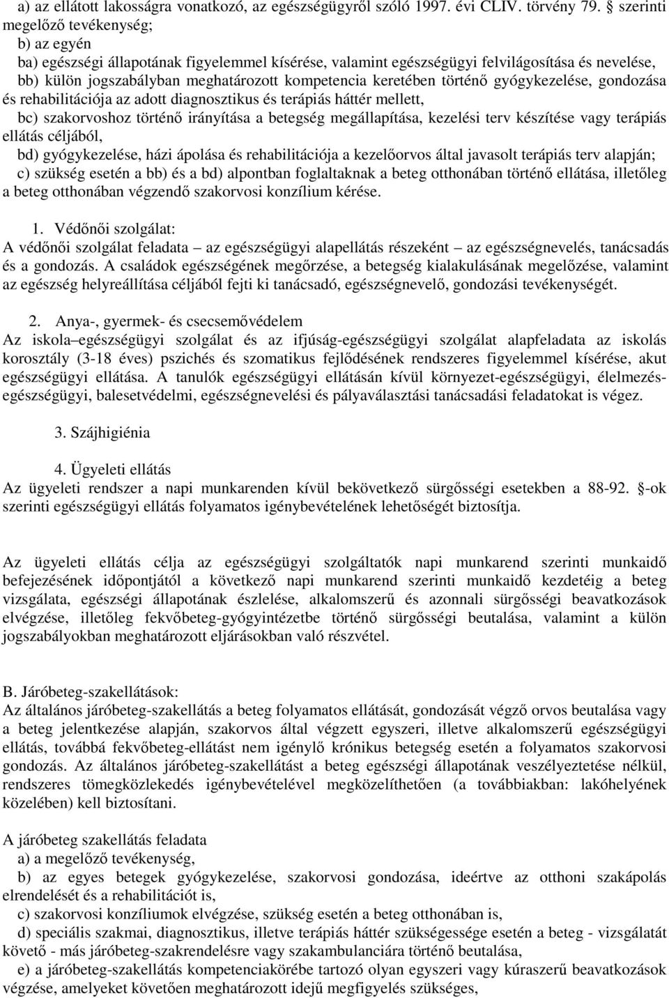 keretében történı gyógykezelése, gondozása és rehabilitációja az adott diagnosztikus és terápiás háttér mellett, bc) szakorvoshoz történı irányítása a betegség megállapítása, kezelési terv készítése