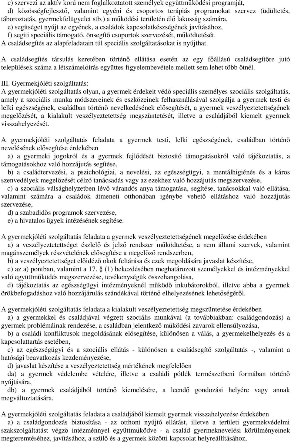 ) a mőködési területén élı lakosság számára, e) segítséget nyújt az egyének, a családok kapcsolatkészségének javításához, f) segíti speciális támogató, önsegítı csoportok szervezését, mőködtetését.