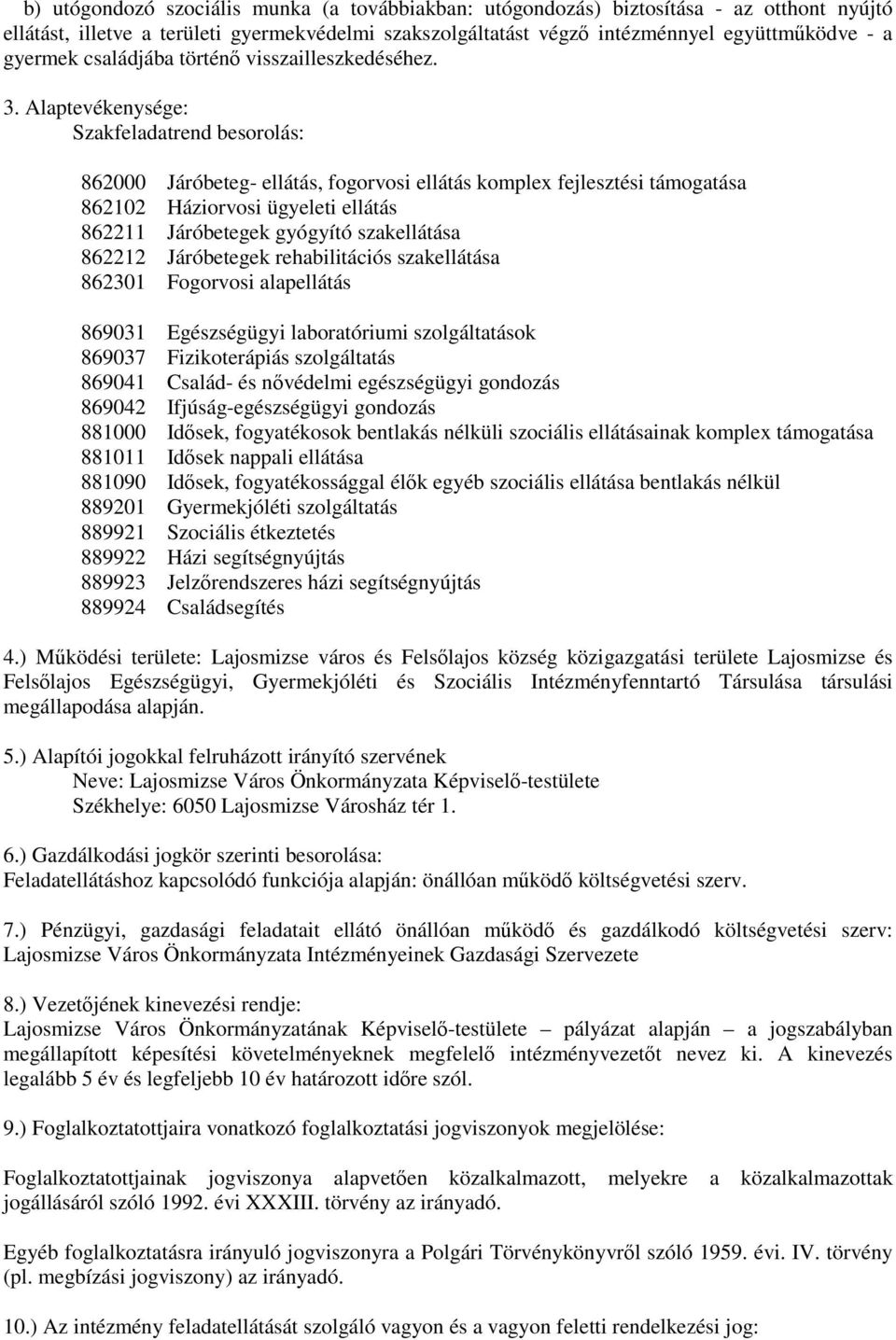 Alaptevékenysége: Szakfeladatrend besorolás: 862000 Járóbeteg- ellátás, fogorvosi ellátás komplex fejlesztési támogatása 862102 Háziorvosi ügyeleti ellátás 862211 Járóbetegek gyógyító szakellátása