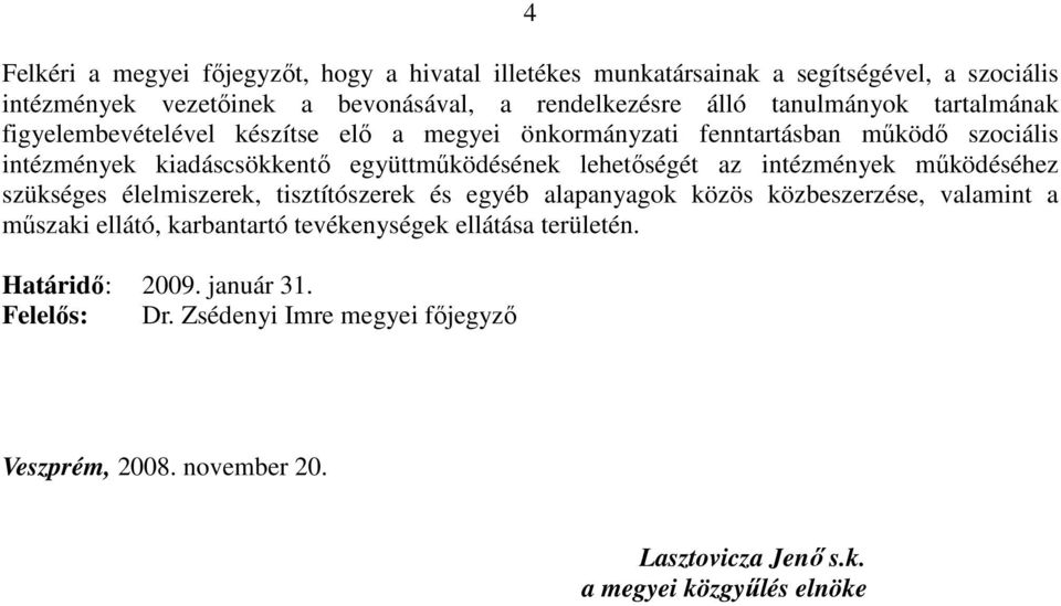 lehetőségét az intézmények működéséhez szükséges élelmiszerek, tisztítószerek és egyéb alapanyagok közös közbeszerzése, valamint a műszaki ellátó, karbantartó