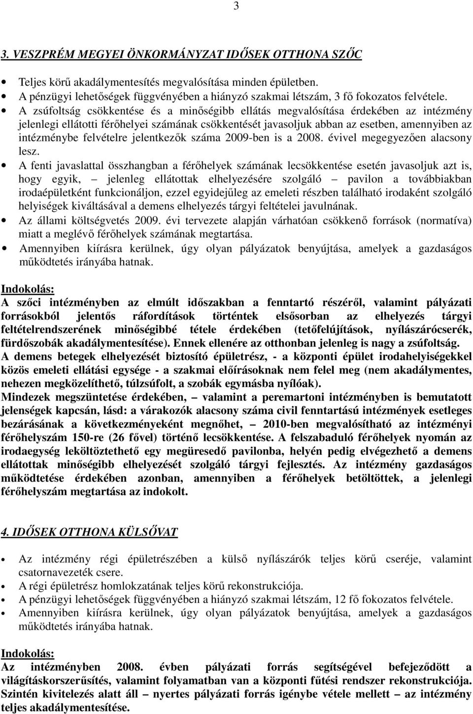 A zsúfoltság csökkentése és a minőségibb ellátás megvalósítása érdekében az intézmény jelenlegi ellátotti férőhelyei számának csökkentését javasoljuk abban az esetben, amennyiben az intézménybe