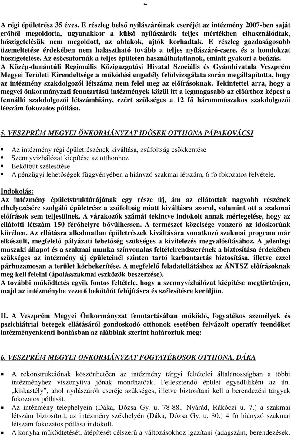 korhadtak. E részleg gazdaságosabb üzemeltetése érdekében nem halasztható tovább a teljes nyílászáró-csere, és a homlokzat hőszigetelése.