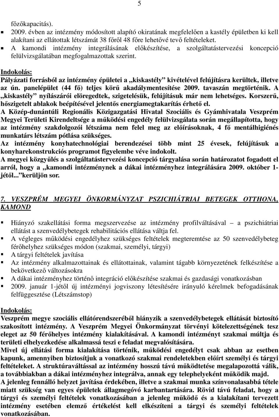 Pályázati forrásból az intézmény épületei a kiskastély kivételével felújításra kerültek, illetve az ún. panelépület (44 fő) teljes körű akadálymentesítése 2009. tavaszán megtörténik.